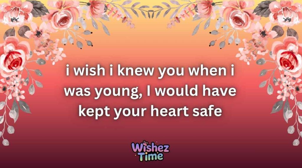 Romantic i wish i knew you when i was young Messages